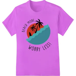 Beach More, Worry Less! Vibrant Summer DTF Print Transfer